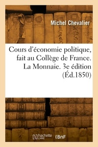 Auguste Chevalier - Cours d'économie politique, fait au Collège de France. La Monnaie. 3e édition.