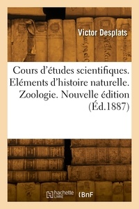 Victor Desplats - Cours d'études scientifiques. Eléments d'histoire naturelle. Zoologie. Nouvelle édition.