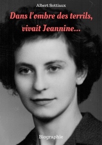 Albert Sottiaux - Dans l'ombre des terrils vivait Jeannine....