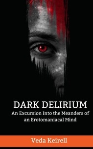 Veda Keirell - Dark delirium - An Excursion Into the Meanders of an Erotomaniacal Mind.
