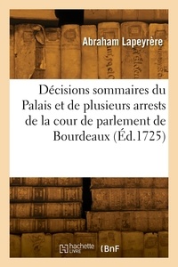 P. Lapeyrere - Décisions sommaires du Palais et de plusieurs arrests de la cour de parlement de Bourdeaux.