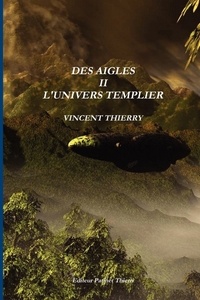 Vincent Thierry - Des aigles II - L'univers templier.