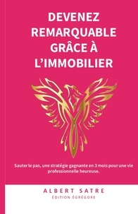 Albert Satre - Devenez Remarquable grâce à l'Immobilier - Sauter le pas, une stratégie gagnante en 3 mois pour une vie professionnelle.