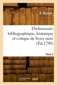 R. Duclos - Dictionnaire bibliographique, historique et critique, des livres rares. Tome 3.
