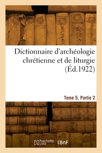 Hyacinthe Cabrol - Dictionnaire d'archéologie chrétienne et de liturgie. Tome 5, Partie 2.
