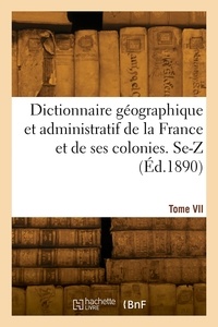 Paul Joanne - Dictionnaire géographique et administratif de la France et de ses colonies. Tome VII. Se-Z.