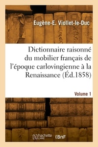 Eugène-Emmanuel Viollet-le-Duc - Dictionnaire raisonné du mobilier français de l'époque carlovingienne à la Renaissance. Volume 1.