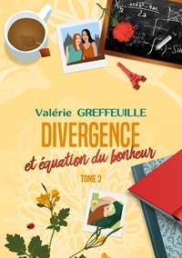 Valérie Greffeuille - Divergence et équation du bonheur - Tome 2.