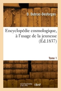 D. Dubrac-desforges - Encyclopédie cosmologique, à l'usage de la jeunesse. Tome 1.