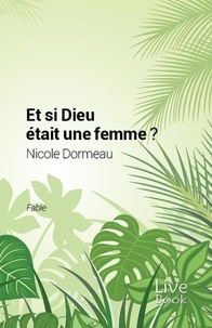 Nicole Dormeau - Et si Dieu était une femme ?.