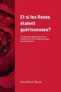 Et si les Roses étaient guérisseuses? (couverture souple, 6x9)