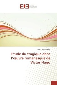 Yoro gbaka Honore - Etude du tragique dans l'oeuvre romanesque de Victor Hugo.