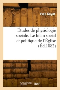 Yves Guyot - Études de physiologie sociale. Le bilan social et politique de l'Église.