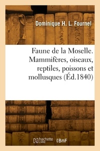 Jean-François Fournel - Faune de la Moselle. Mammifères, oiseaux, reptiles, poissons et mollusques.