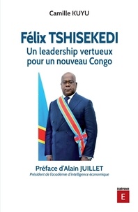 Camille Kuyu - Félix Tshisekedi : Un leadership vertueux pour un nouveau Congo.