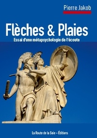 Pierre Jakob - Flèches et Plaies - Essai d'une métapsychologie de l'écoute.