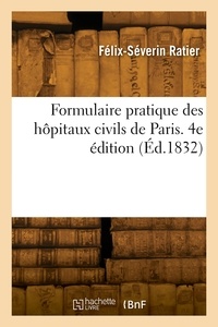 Félix-Séverin Ratier - Formulaire pratique des hôpitaux civils de Paris. 4e édition.