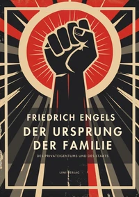 Friedrich Engels: Der Ursprung der Familie, des Privateigentums und des Staats. Vollständige Neuausgabe