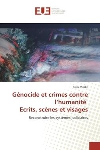 Pierre Vincke - Genocide et crimes contre l'humanite ecrits, scenes et visages - Reconstruire les systemes judiciaires.