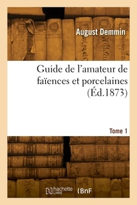 August Demmin - Guide de l'amateur de faïences et porcelaines. Tome 1.