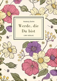 Hedwig Dohm: Werde, die Du bist. Vollständige Neuausgabe