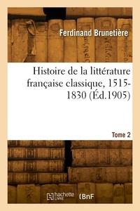 Ferdinand Brunetière - Histoire de la littérature française classique, 1515-1830. Tome 2.
