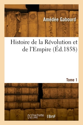 Histoire de la Révolution et de l'Empire. Tome 1