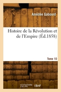 Amédée Gabourd - Histoire de la Révolution et de l'Empire. Tome 10.