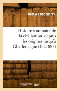 Gustave Ducoudray - Histoire sommaire de la civilisation, depuis les origines jusqu'à Charlemagne.