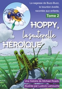 Michael j. Roads et Ludovic Lamouche - La sagesse de Buzz-Buzz, le bourdon éveillé, racon  : Hoppy, la sauterelle héroïque - La sagesse de Buzz-Buzz, le bourdon éveillé, racontée aux enfants - Tome 2.