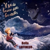 Bella Laffineur - Il y a du beurre dans les étoiles.