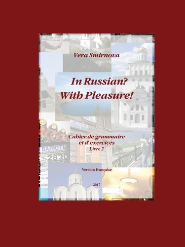 Vera Smirnova - In Russian? With Pleasure! - Cahier de grammaire et d'exercices - Livre 2- FR version.