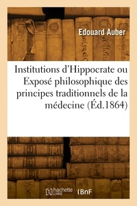 Charles-Auguste Auber - Institutions d'Hippocrate ou Exposé philosophique des principes traditionnels de la médecine.