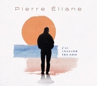 Pierre Eliane - J'ai cherché ton nom.