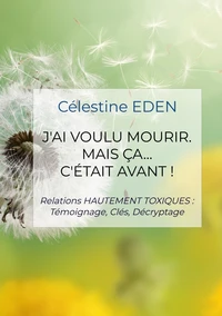 J'ai voulu mourir. Mais ça... C'était AVANT !
