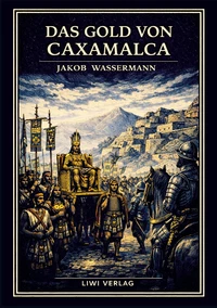Jakob Wassermann: Das Gold von Caxamalca. Vollständige Neuausgabe