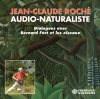 Jean-Claude Roché - JEAN-CLAUDE ROCHÉ, AUDIO-NATURALISTE - Dialogues avec bernard fort et les oiseaux.