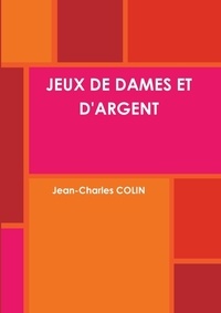 Jean-charles Colin - Jeux de dames et d'argent.