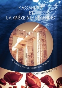 Nathalie Bagadey - Kassandra et la Grèce des légendes - Plus qu'un voyage : un enchantement....