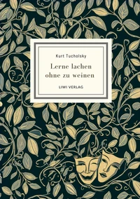 Kurt Tucholsky: Lerne lachen ohne zu weinen. Vollständige Neuausgabe