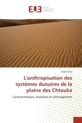 Nadia Atiki - L'anthropisation des systemes dunaires de la plaine des Chtouka - Caracteristiques, evolution et amenagement.