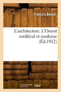 François Benoit - L'architecture. L'Orient médiéval et moderne.