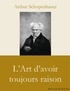Arthur Schopenhauer - L'Art d'avoir toujours raison.