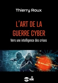 Thierry Roux - L'art de la guerre cyber - Vers une intelligence des crises.