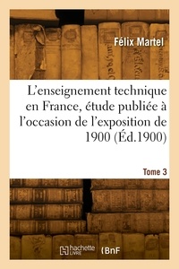 Félix Martel - L'enseignement technique en France. Tome 3.