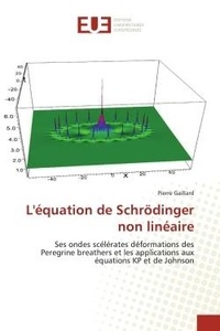 Pierre Gaillard - L'équation de Schrödinger non linéaire - Ses ondes scélérates déformations des Peregrine breathers et les applications aux équations KP et de.