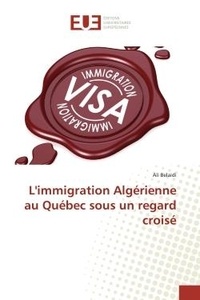 Ali Belaidi - L'immigration Algérienne au Québec sous un regard croisé.