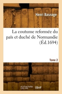 Jacques Basnage - La coutume reformée du païs et duché de Normandie. Tome 2.