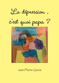 Jean-Pierre Garcia - La dépression, c'est quoi papa ?.