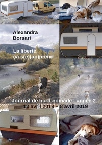 Alexandra Borsari - La liberté, ça s(e) (ap)prend - Année 2 - Journal de bord nomade : 18 avril 2018   8 avril 2019.